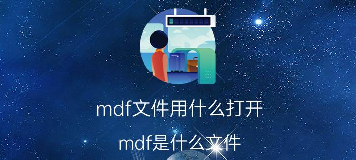 mdf文件用什么打开 mdf是什么文件